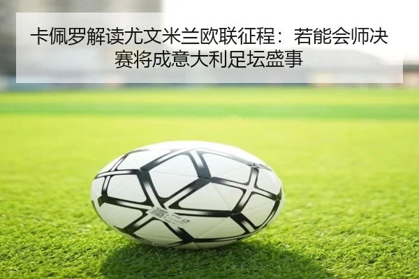 卡佩罗解读尤文米兰欧联征程:若能会师决赛将成意大利足坛盛事